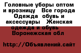 Головные уборы оптом и врозницу - Все города Одежда, обувь и аксессуары » Женская одежда и обувь   . Воронежская обл.